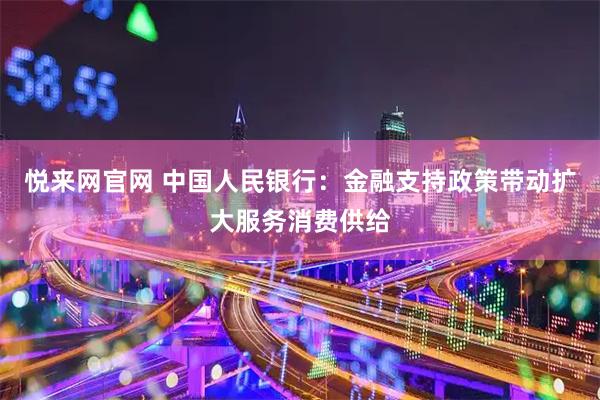 悦来网官网 中国人民银行：金融支持政策带动扩大服务消费供给