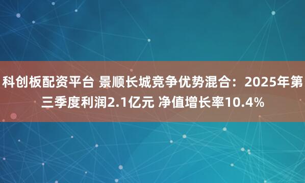 科创板配资平台 景顺长城竞争优势混合：2025年第三季度利润2.1亿元 净值增长率10.4%