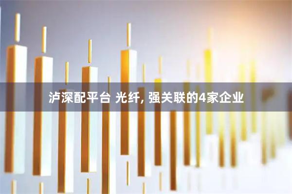 泸深配平台 光纤, 强关联的4家企业
